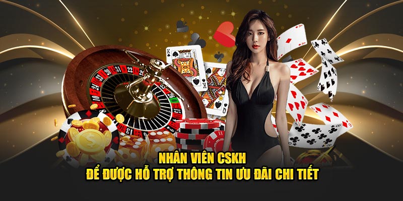 Nhân viên CSKH để được hỗ trợ thông tin ưu đãi chi tiết 