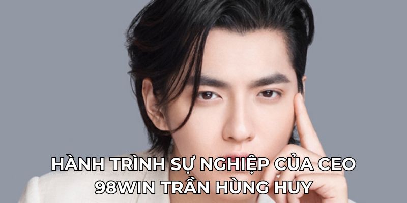 CEO KUBET 2 Hành trình sự nghiệp của CEO KUBET Trần Hùng Huy