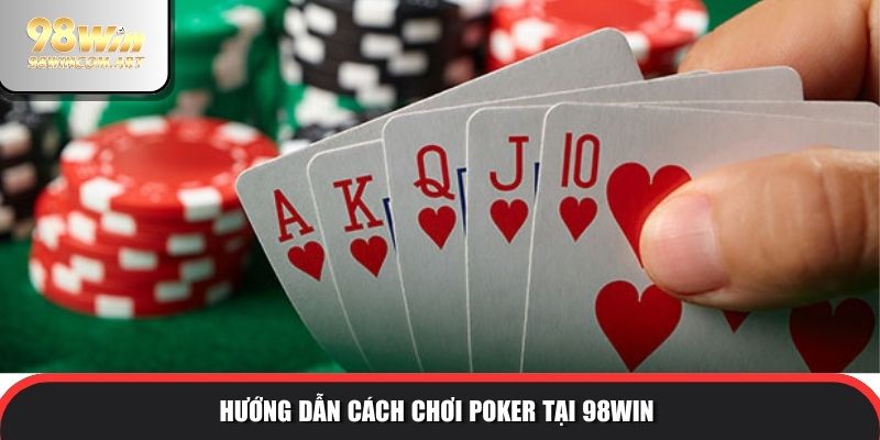 Cách Chơi Poker KUBET Chi Tiết Từ A-Z Dành Cho Các Tân Binh 3 Hướng dẫn cách chơi Poker tại 98WIN